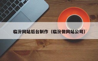 吉林临汾网站后台制作（临汾做网站公司）