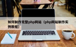 吉林如何制作完整php网站（php网站制作实例教程）
