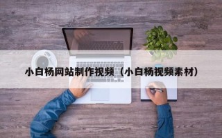 吉林小白杨网站制作视频（小白杨视频素材）