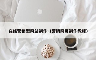 吉林在线营销型网站制作（营销网页制作教程）