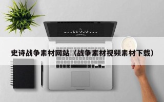 吉林史诗战争素材网站（战争素材视频素材下载）